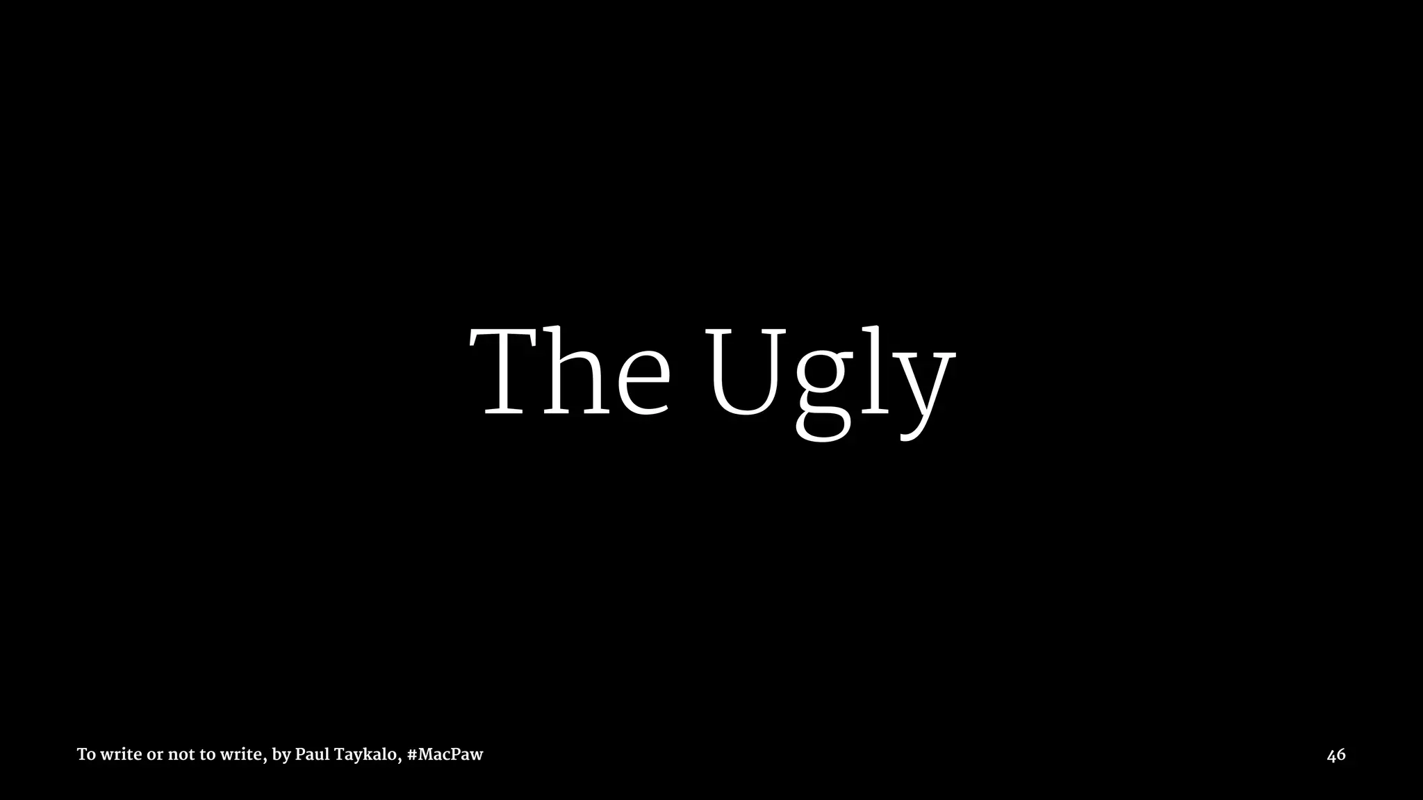 The Ugly
To write or not to write, by Paul Taykalo, #MacPaw 46
 
