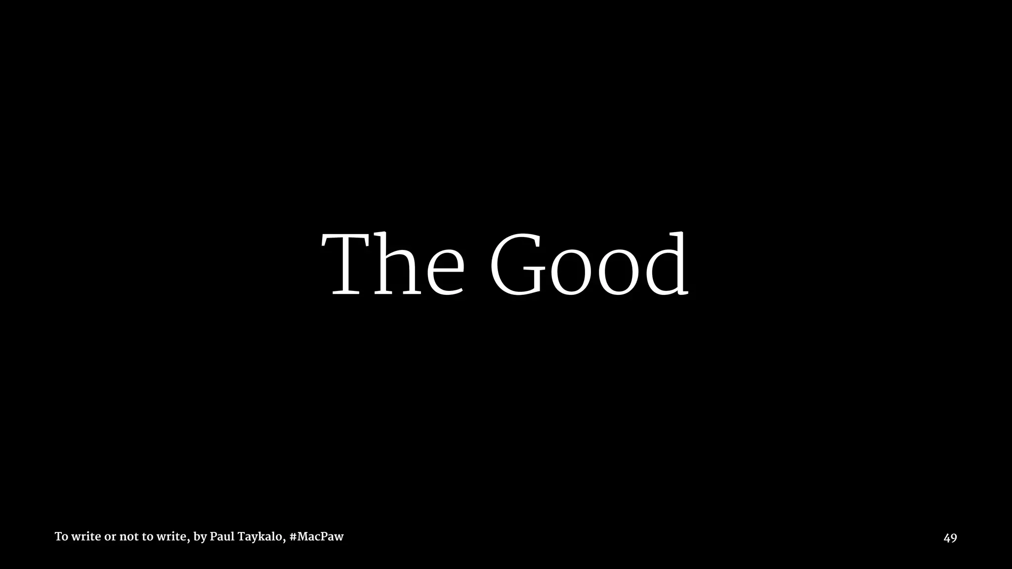 The Good
To write or not to write, by Paul Taykalo, #MacPaw 49
 