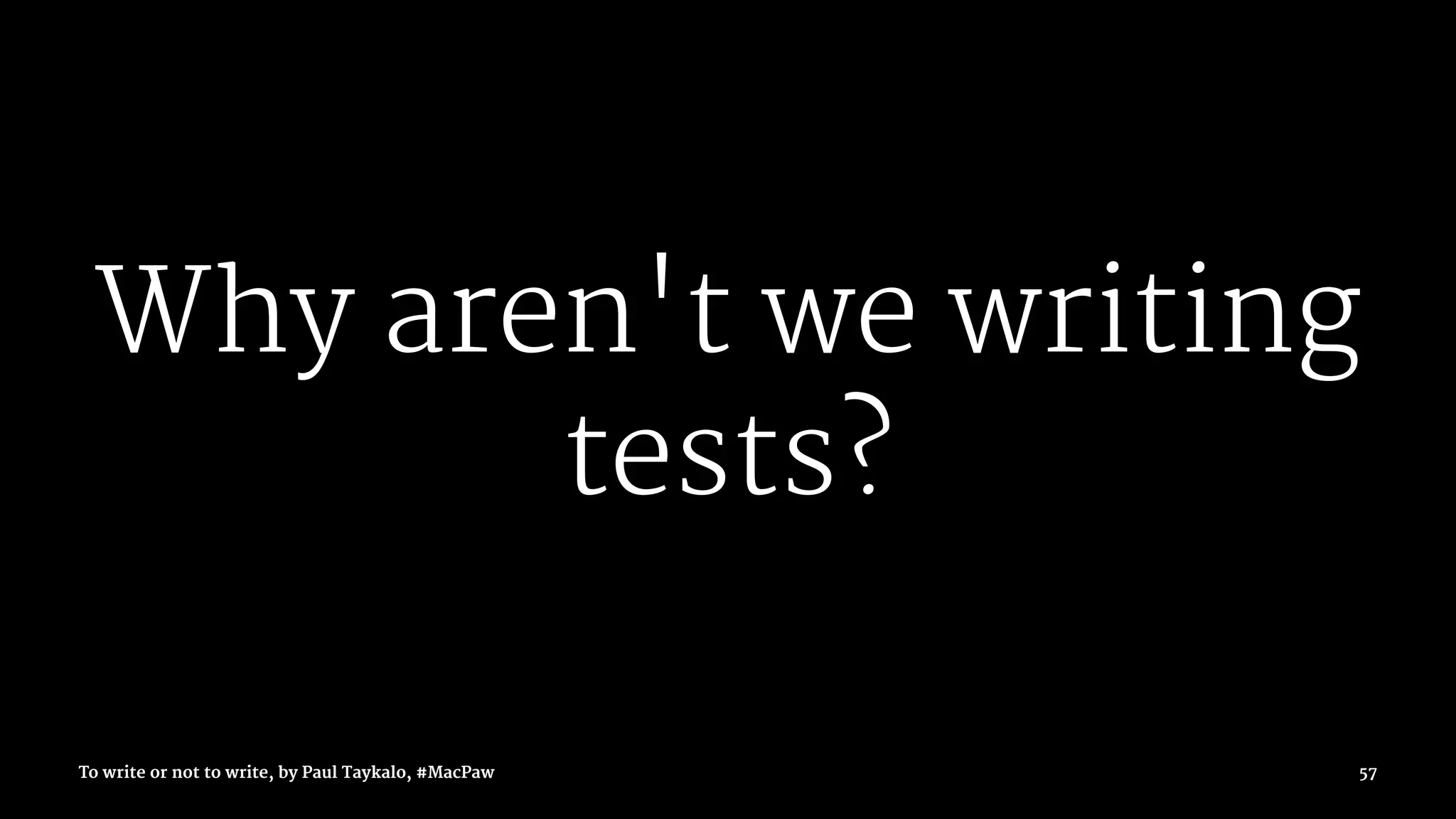 Why aren't we writing
tests?
To write or not to write, by Paul Taykalo, #MacPaw 57
 