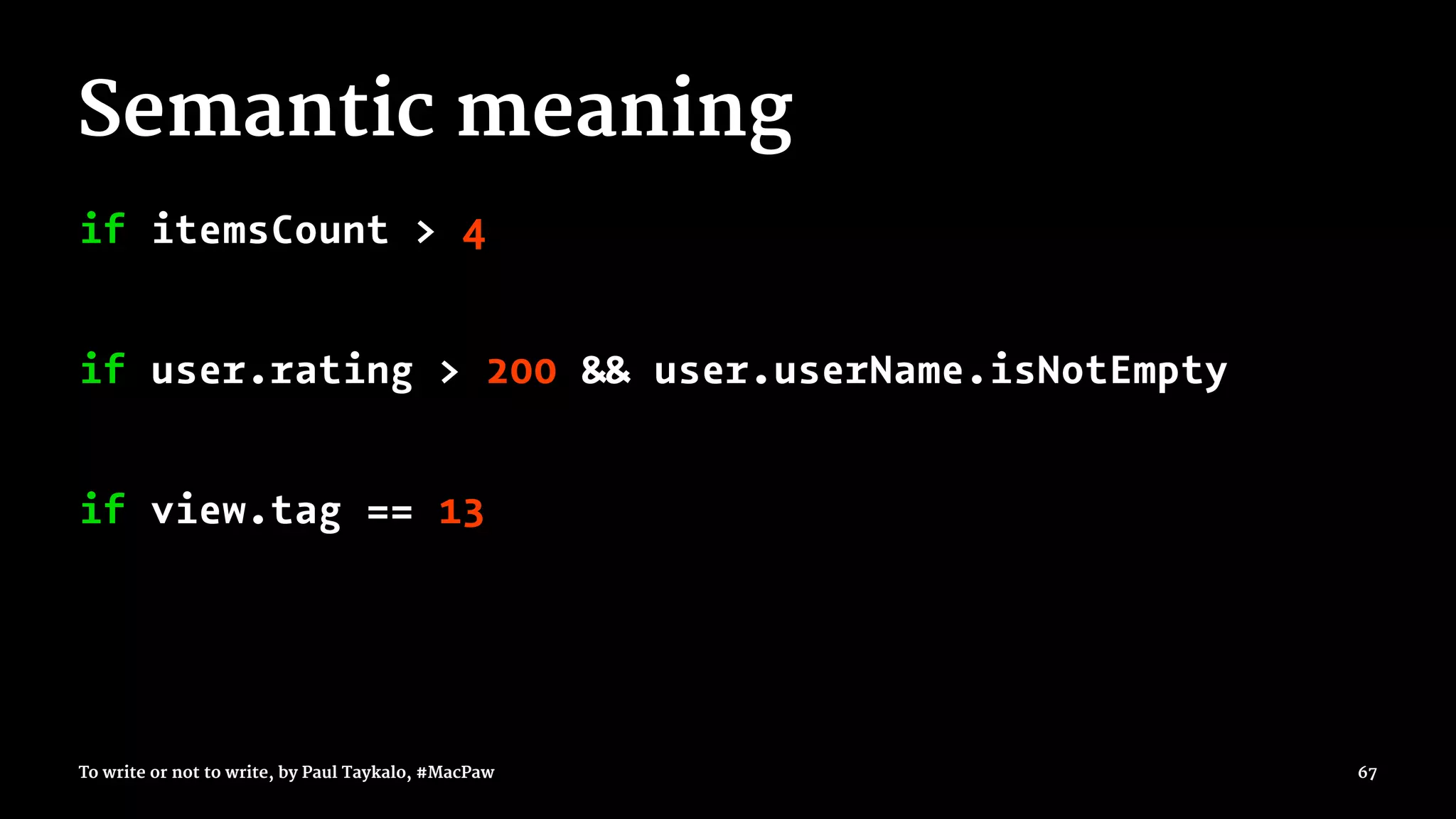 Semantic meaning
if itemsCount > 4
if user.rating > 200 && user.userName.isNotEmpty
if view.tag == 13
To write or not to write, by Paul Taykalo, #MacPaw 67
 