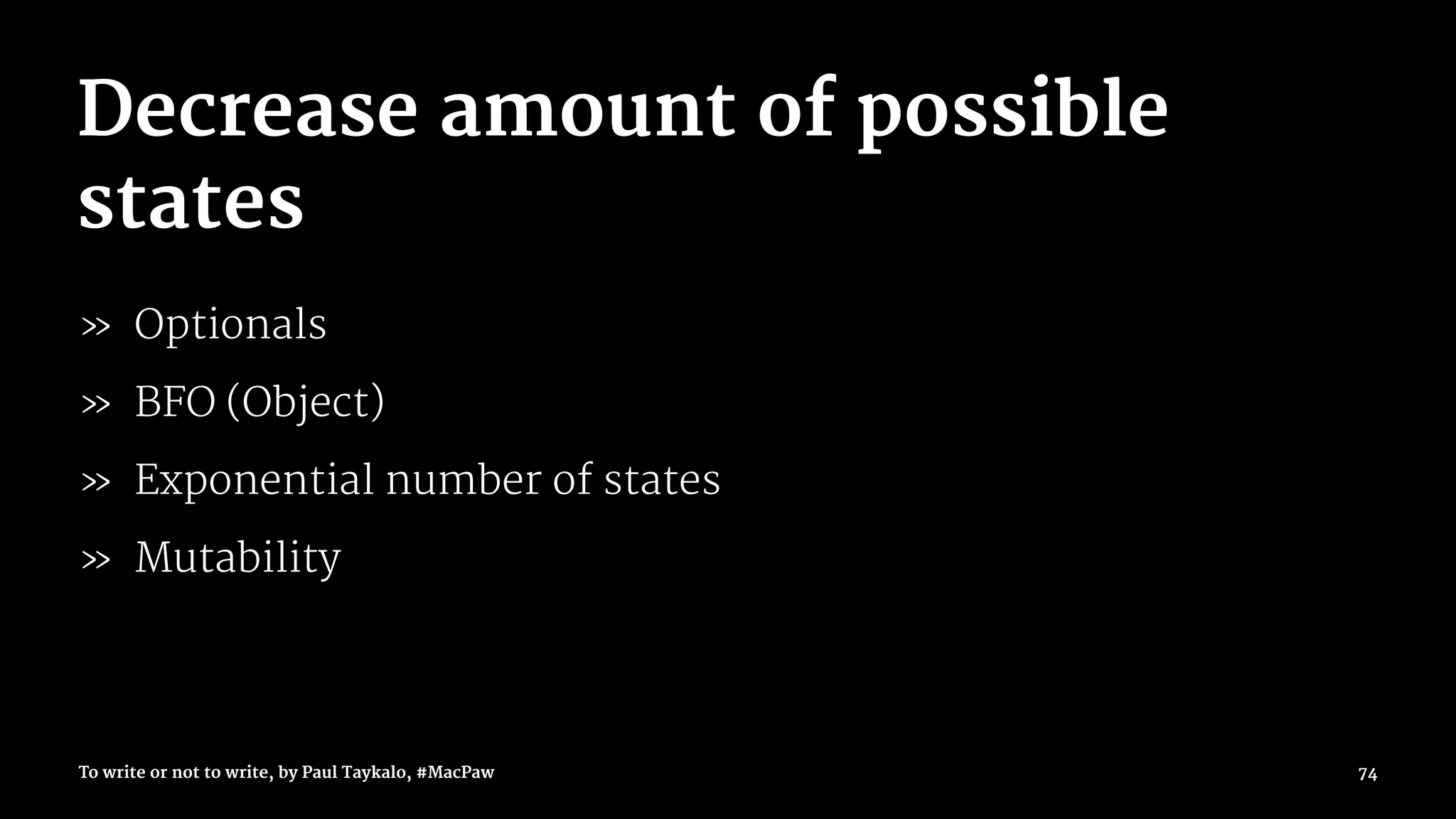Decrease amount of possible
states
» Optionals
» BFO (Object)
» Exponential number of states
» Mutability
To write or not to write, by Paul Taykalo, #MacPaw 74
 