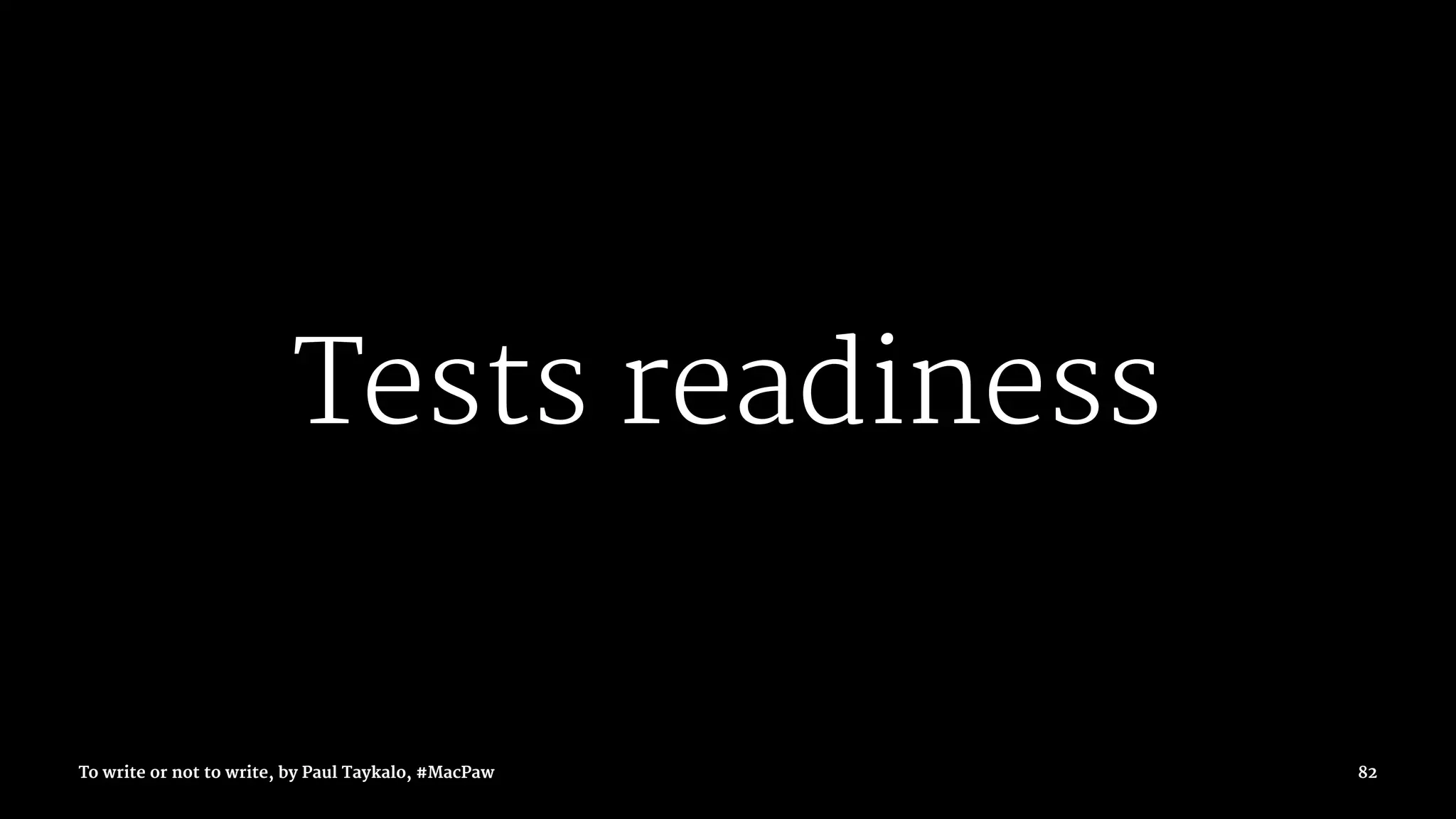 Tests readiness
To write or not to write, by Paul Taykalo, #MacPaw 82
 