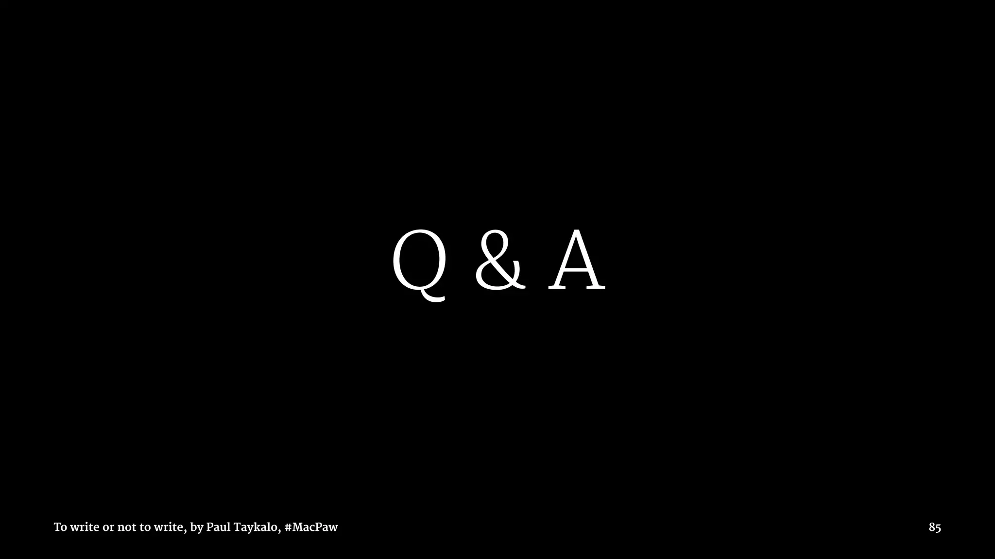Q & A
To write or not to write, by Paul Taykalo, #MacPaw 85
 