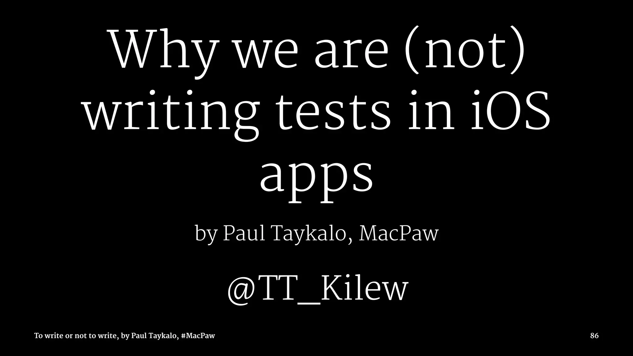 Why we are (not)
writing tests in iOS
apps
by Paul Taykalo, MacPaw
@TT_Kilew
To write or not to write, by Paul Taykalo, #MacPaw 86
 