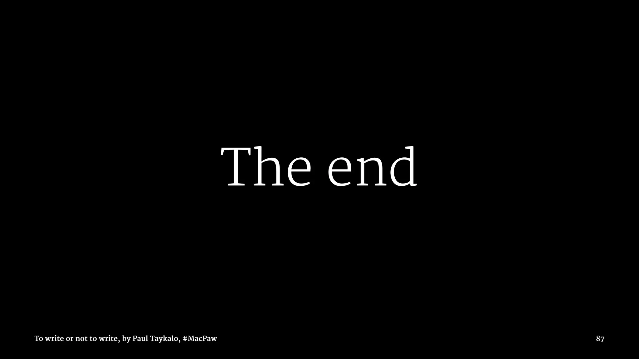 The end
To write or not to write, by Paul Taykalo, #MacPaw 87
 