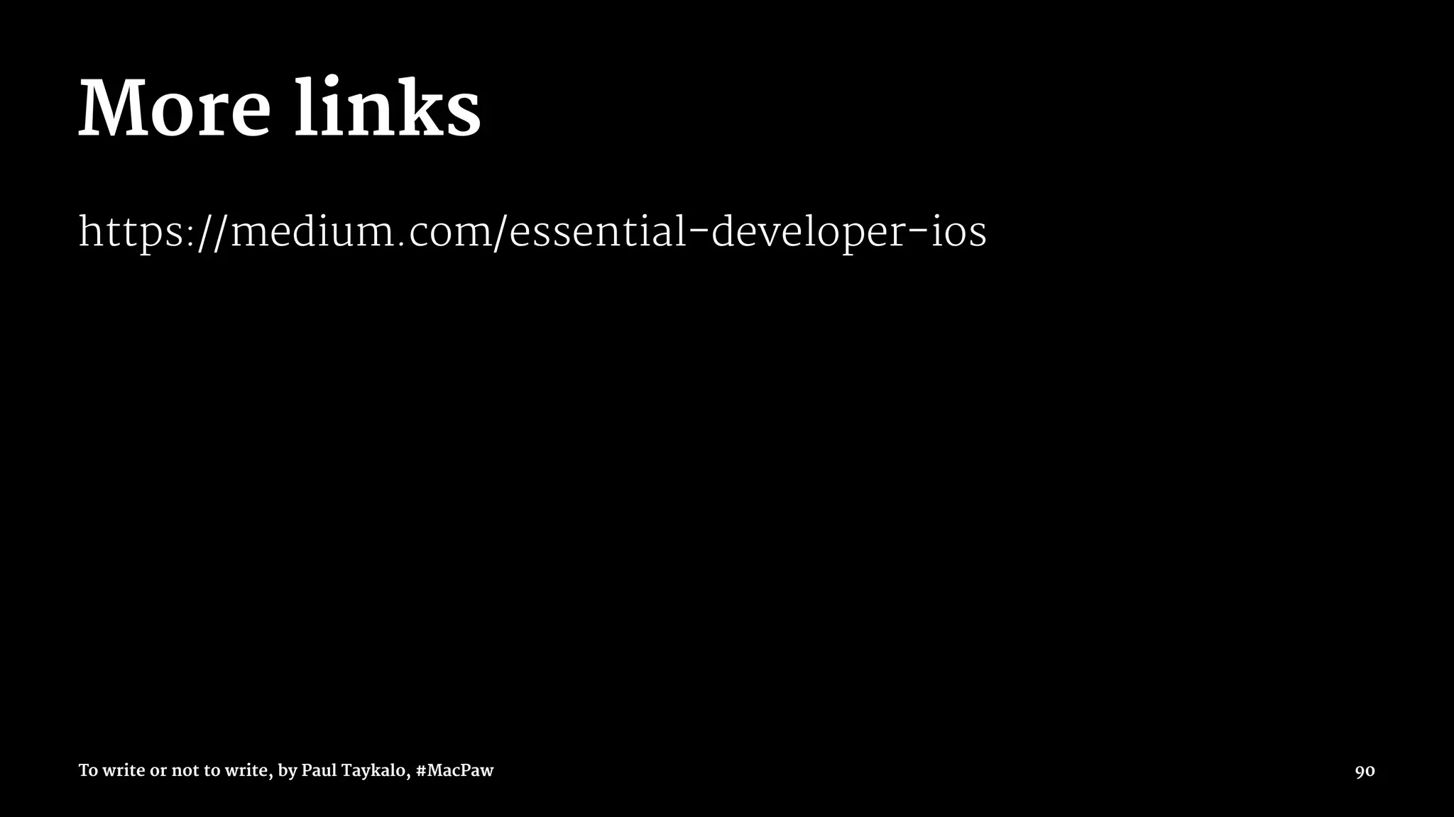 More links
https://medium.com/essential-developer-ios
To write or not to write, by Paul Taykalo, #MacPaw 90
 