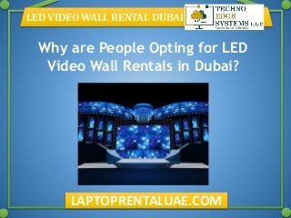 LED VIDEO WALL RENTAL DUBAI
LAPTOPRENTALUAE.COM
Why are People Opting for LED
Video Wall Rentals in Dubai?
 
