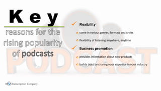 come in various genres, formats and styles
provides information about new products
builds trust by sharing your expertise in your industry
Flexibility
Business promotion
flexibility of listening anywhere, anytime
K e y
 