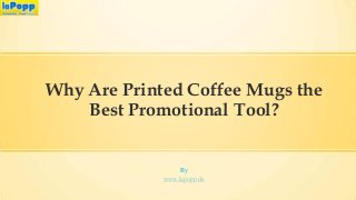 Why Are Printed Coffee Mugs the
Best Promotional Tool?

By
www.lapopp.de

 