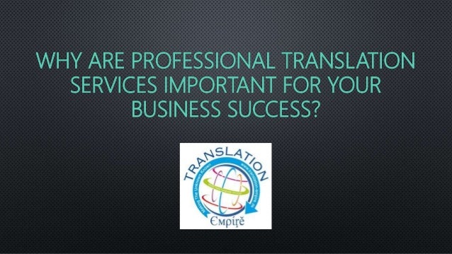 WHY ARE PROFESSIONAL TRANSLATION
SERVICES IMPORTANT FOR YOUR
BUSINESS SUCCESS?
 