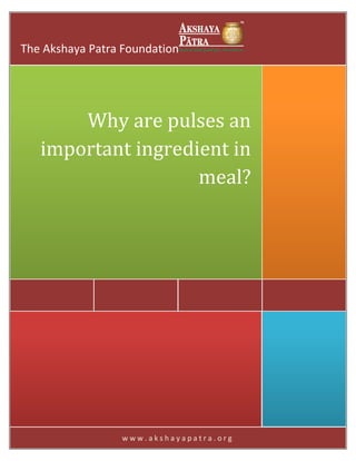 w w w . a k s h a y a p a t r a . o r g
Why are pulses an
important ingredient in
meal?
The Akshaya Patra Foundation
 