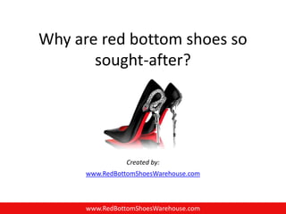 Why are red bottom shoes so
       sought-after?




                 Created by:
      www.RedBottomShoesWarehouse.com



      www.RedBottomShoesWarehouse.com
 