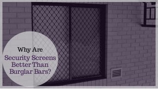 Security Screens
Better Than
Burglar Bars?
Why Are
 