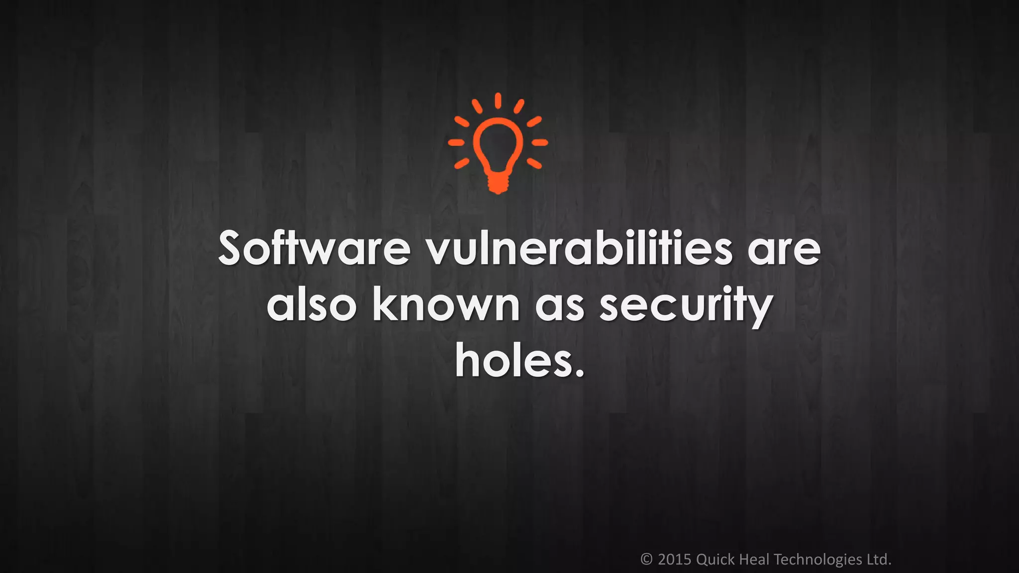 © 2015 Quick Heal Technologies Ltd.
Software vulnerabilities are
also known as security
holes.
 