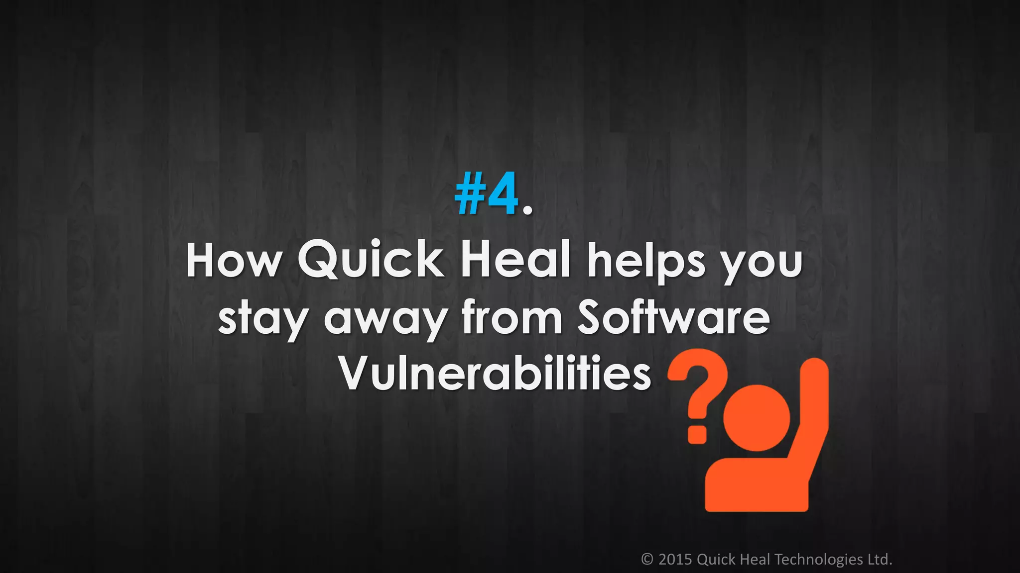 © 2015 Quick Heal Technologies Ltd.
#4.
How Quick Heal helps you
stay away from Software
Vulnerabilities
 