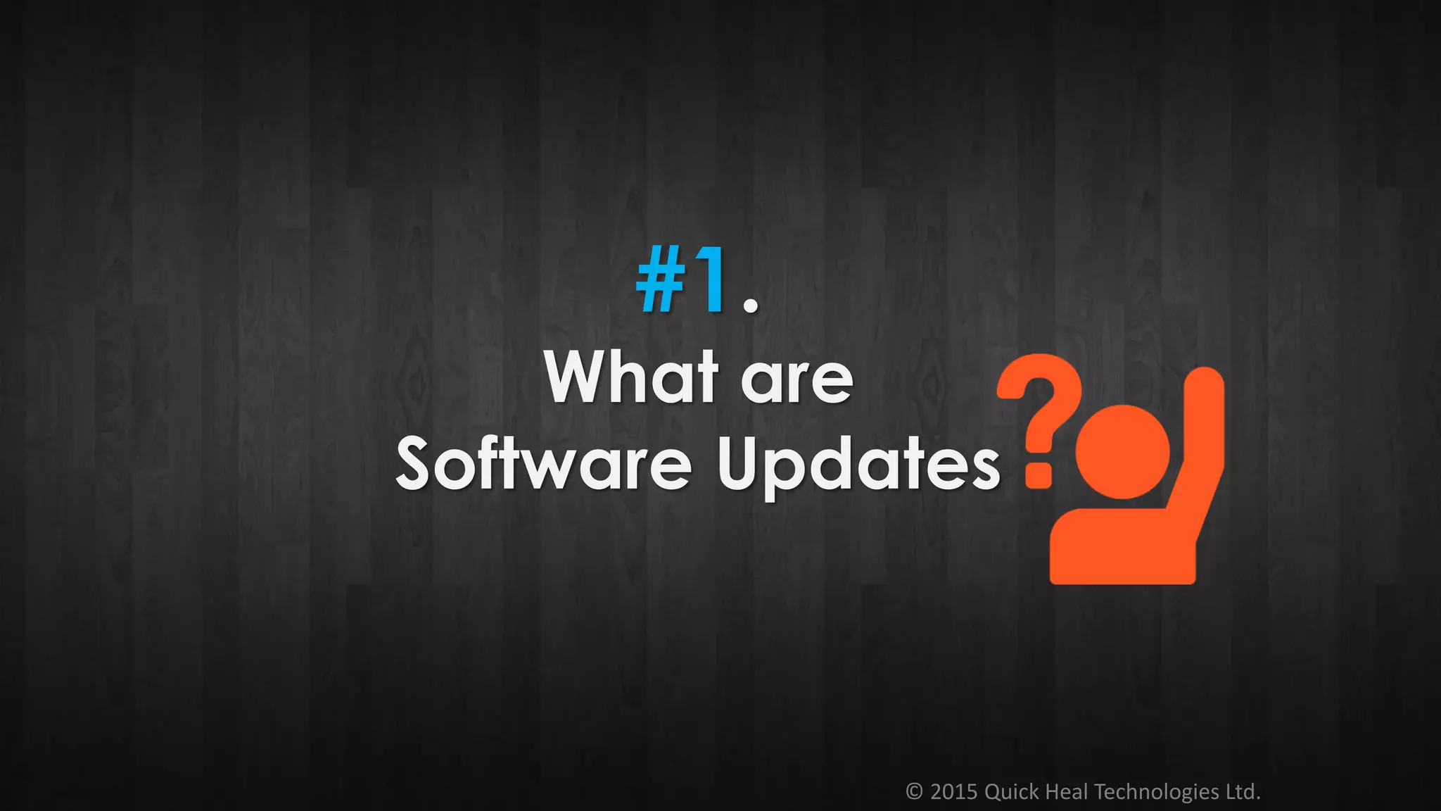 © 2015 Quick Heal Technologies Ltd.
#1.
What are
Software Updates
 