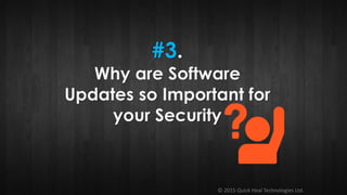 © 2015 Quick Heal Technologies Ltd.
#3.
Why are Software
Updates so Important for
your Security
 