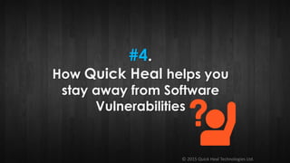 © 2015 Quick Heal Technologies Ltd.
#4.
How Quick Heal helps you
stay away from Software
Vulnerabilities
 
