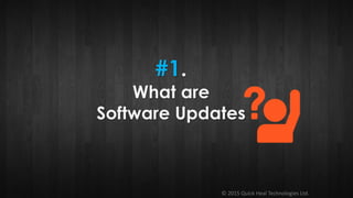 © 2015 Quick Heal Technologies Ltd.
#1.
What are
Software Updates
 