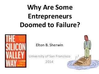 Why Are Some Entrepreneurs Doomed to Failure? 
Elton B. Sherwin 
University of San Francisco 
2014  