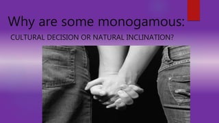 Why are some monogamous:
CULTURAL DECISION OR NATURAL INCLINATION?
 