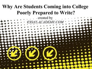 Page 1
Why Are Students Coming into College
Poorly Prepared to Write?
created by
ESSAY-ACADEMY.COM
 
