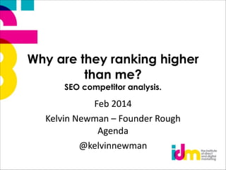 Why are they ranking higher
than me?
SEO competitor analysis.

Feb	
  2014	
  
Kelvin	
  Newman	
  –	
  Founder	
  Rough	
  
Agenda	
  	
  
@kelvinnewman

 