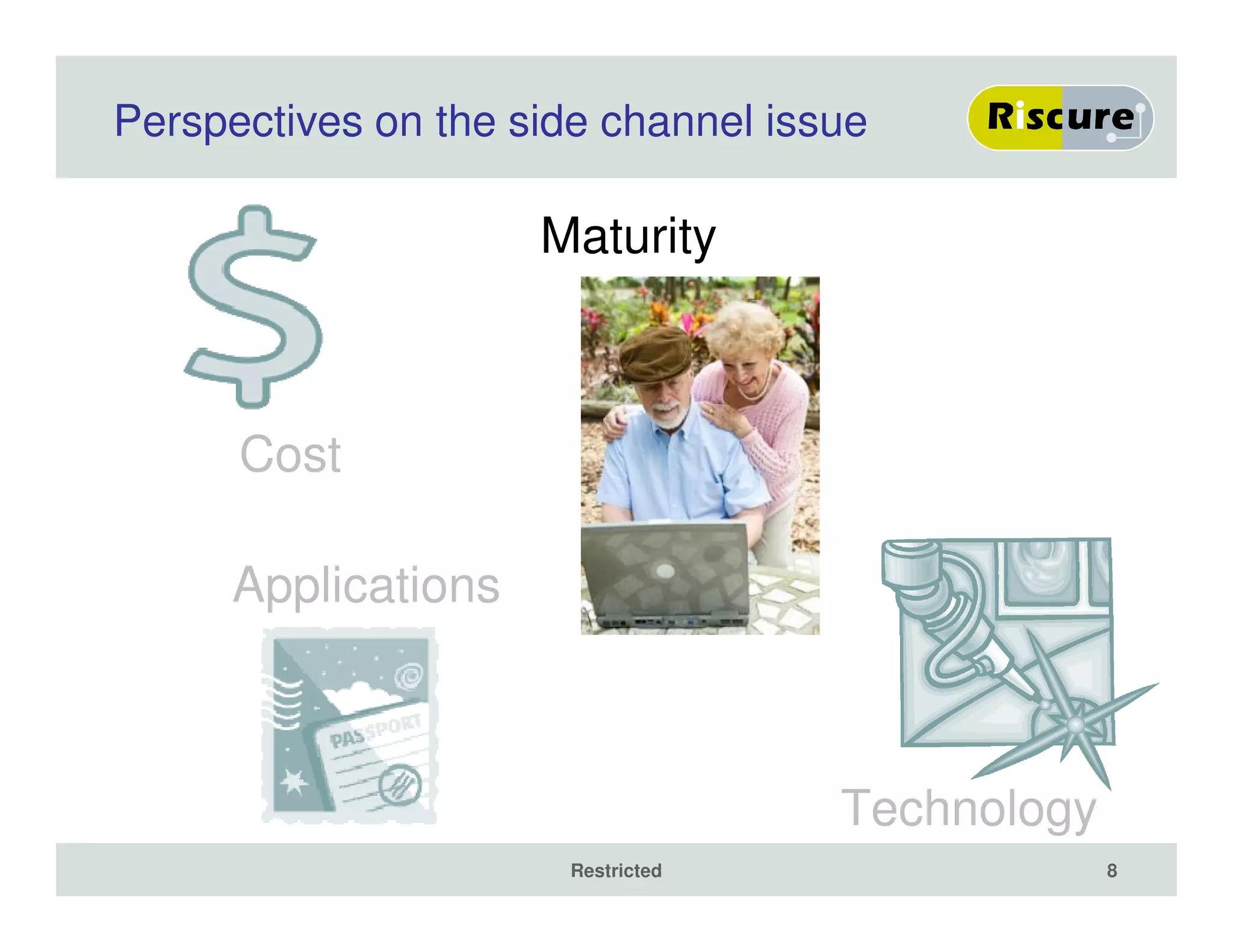 Perspectives on the side channel issue
Cost
Restricted 8
Applications
Technology
Maturity
 