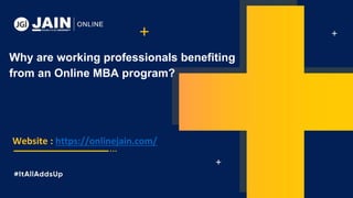 Why are working professionals benefiting
from an Online MBA program?
Website : https://onlinejain.com/
 