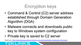 Encryption keys
• Command & Control (C2) server address
established through Domain Generation
Algorithm (DGA)
• Malware co...