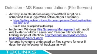 Detection - MS Recommendations (File Servers)
• Actively scan file shares using PowerShell script on a
scheduled task (Cry...