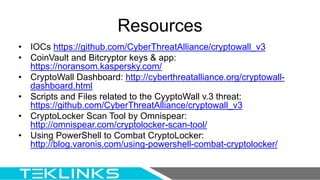 Resources
• IOCs https://github.com/CyberThreatAlliance/cryptowall_v3
• CoinVault and Bitcryptor keys & app:
https://noran...