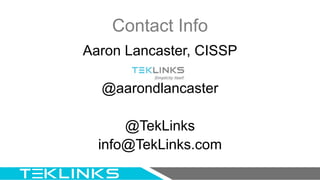 Aaron Lancaster, CISSP
@aarondlancaster
@TekLinks
info@TekLinks.com
Contact Info
 