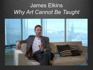 James Elkins
Why Art Cannot Be Taught
 
