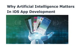 Why Artificial Intelligence Matters
In iOS App Development
 
