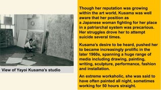 During the 1960’s Kusama became
notorious in the press for her
organizing naked happenings.”
In a series of “Body Festival...