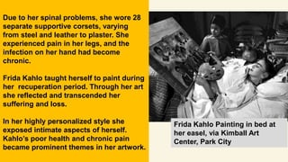 Kahlo wrote, “I paint self-portraits, because I
paint my own reality. I paint what I need to.
Painting completed my life. ...