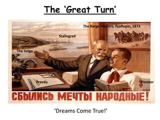 The ‘Great Turn’  The Barge Haulers, IlyaRepin, 1873 Stalingrad The Volga Pioneer Pravda ‘Dreams Come True!’ 