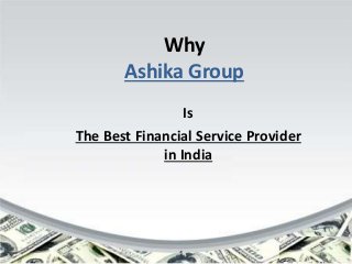 Why
Ashika Group
Is
The Best Financial Service Provider
in India
 