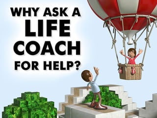 Why ask a Life Coach for help?
 