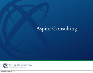 Aspire Consulting




Monday, April 9, 12
 