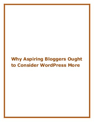 Why Aspiring Bloggers Ought
to Consider WordPress More
 