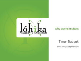 Why async matters
Timur Babyuk
timur.babyuk at gmail.com
 