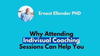 Ernest Ellender PHD
Why Attending
Indivisual Coaching
Sessions Can Help You
 