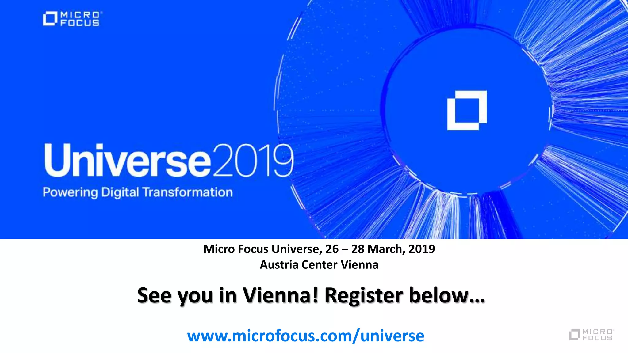 Micro Focus Universe, 26 – 28 March, 2019
Austria Center Vienna
www.microfocus.com/universe
See you in Vienna! Register below…
 