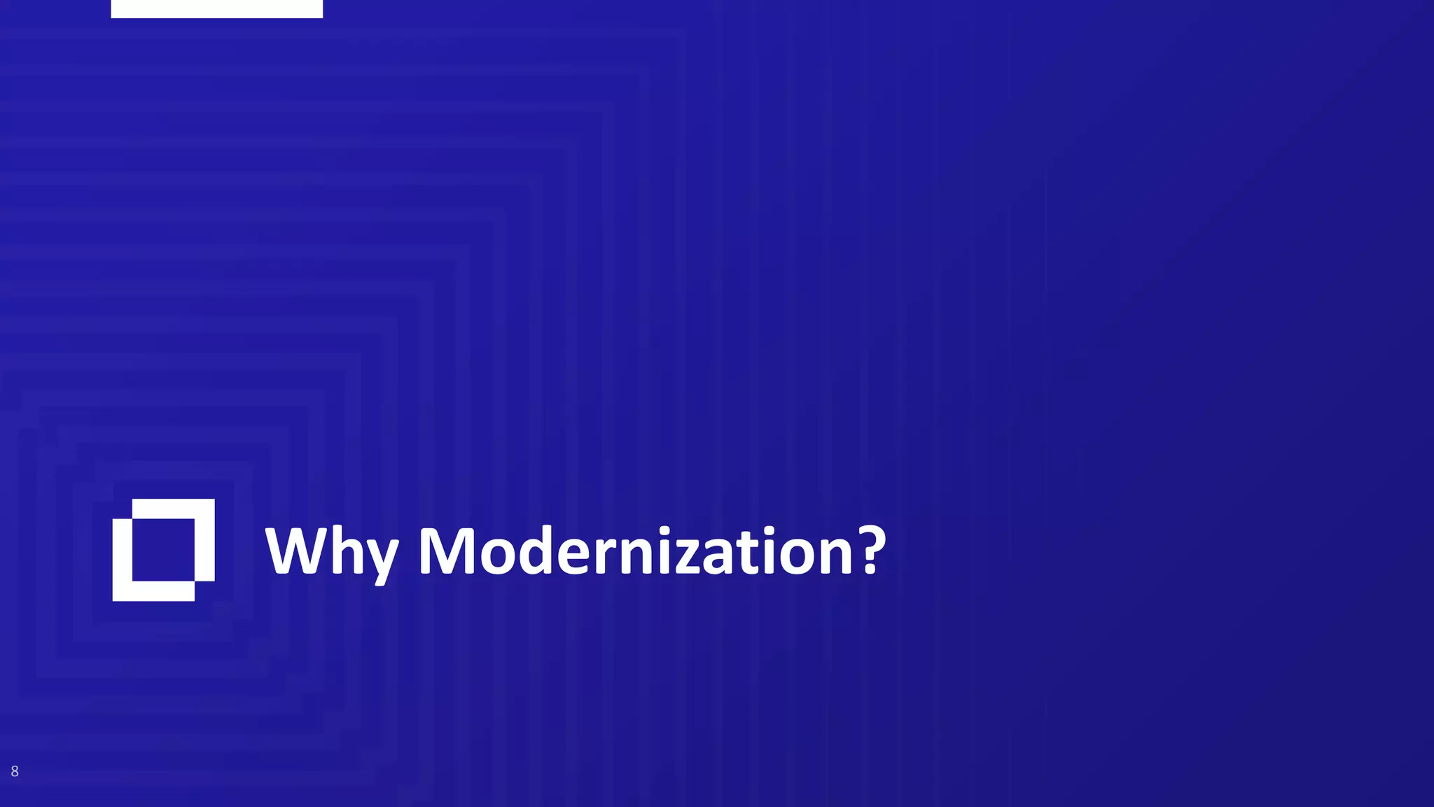 Why Modernization?
8
 