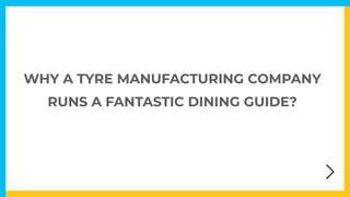 WHY A TYRE MANUFACTURING COMPANY
RUNS A FANTASTIC DINING GUIDE?
 