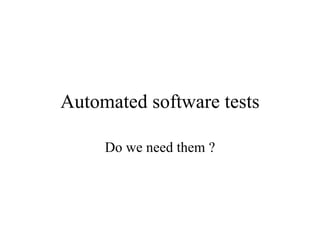 Automated software tests Do we need them ? 