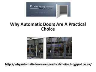 http://whyautomaticdoorsareapracticalchoice.blogspot.co.uk/
Why Automatic Doors Are A Practical
Choice
 