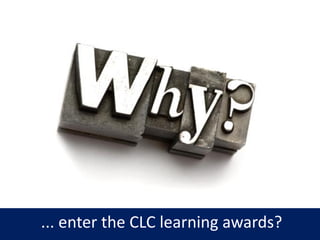 ... enter the CLC learning awards?
 